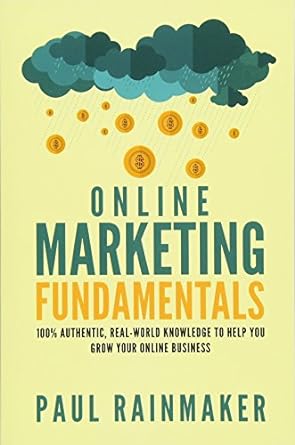 online marketing fundamentals 100 authentic real world knowledge to help you grow your online business 1st