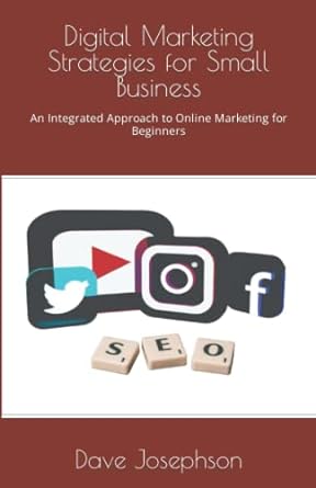digital marketing strategies for small business an integrated approach to online marketing for beginners 1st