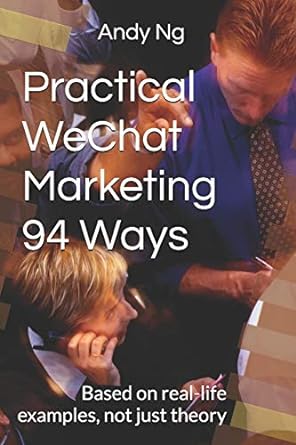 practical wechat marketing 94 ways based on real life examples not just theory 1st edition andy ng