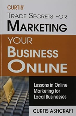 curtis trade secrets for marketing your business online lessons in online marketing for local businesses 1st