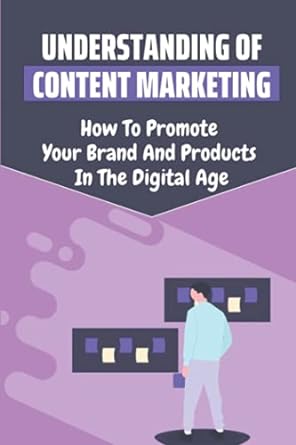 understanding of content marketing how to promote your brand and products in the digital age 1st edition