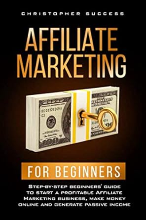 affiliate marketing for beginners step by step beginners guide to start a profitable affiliate marketing