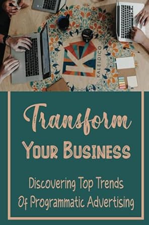 transform your business discovering top trends of programmatic advertising 1st edition jefferey vitali