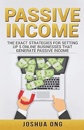 passive income the exact strategies for setting up 5 online businesses that generate passive income 1st