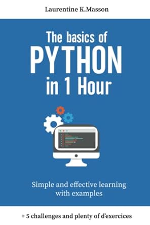 the basics of python in 1 hour simple and effective learning with examples 1st edition laurentine k masson