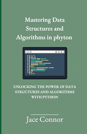 mastering data structures and algorithms in phyton unlocking the power of data structures and algorithms with