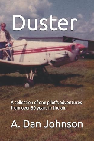 duster a collection of one pilots adventures from over 50 years in the air 1st edition capt a dan johnson