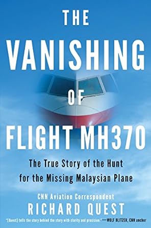 the vanishing of flight mh370 the true story of the hunt for the missing malaysian plane 1st edition quest