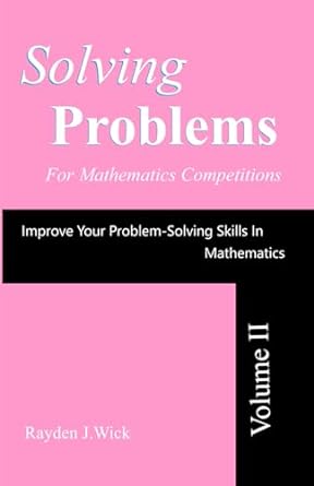 solving problems for mathematics competitions improve your problem solving skills in volume ii 1st edition