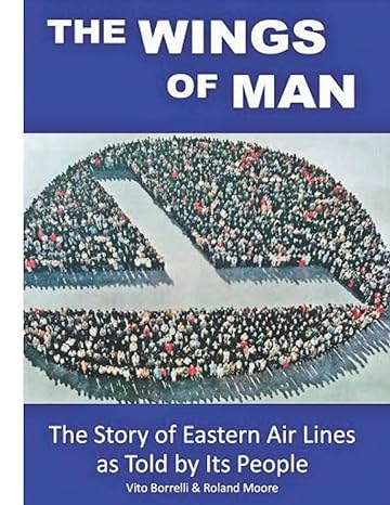 the wings of man the story of eastern air lines as told by its people 1st edition roland moore ,vito borrelli