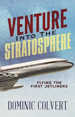 venture into the stratosphere flying the first jetliners 1st edition dominic colvert 1683507932,