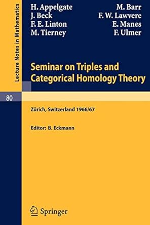 seminar on triples and categorical homology theory 1st edition h appelgate ,m barr ,j beck ,f w lawvere ,f e