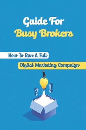 guide for busy brokers how to run a full digital marketing campaign 1st edition xiomara buzis 979-8461402372