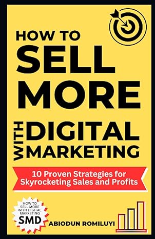 how to sell more with digital marketing 10 proven strategies for skyrocketing sales and profits 1st edition