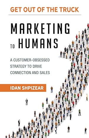 marketing to humans a customer obsessed strategy to drive connection and sales 1st edition idan shpizear