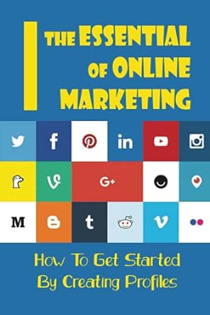 the essential of online marketing how to get started by creating profiles 1st edition debera kanoon