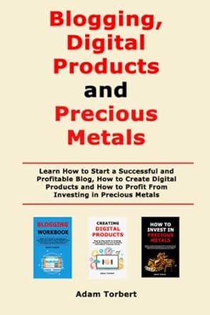 blogging digital products and precious metals learn how to start a successful and profitable blog how to
