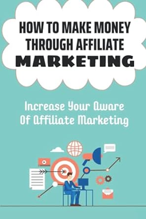 how to make money through affiliate marketing increase your aware of affiliate marketing 1st edition dion