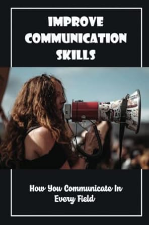 improve communication skills how you communicate in every field 1st edition joselyn yessios 979-8434649179