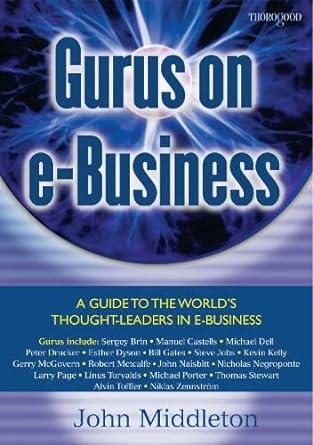 gurus on e business a guide to the worlds thought leaders in e business 1st edition john middleton