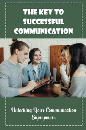 the key to successful communication unlocking your communication superpowers 1st edition eliseo vanmeter
