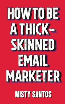 how to be a thick skinned email marketer 1st edition misty santos ,julia brown 0995059209, 978-0995059207