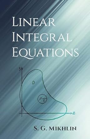 linear integral equations 1st edition s g mikhlin 048684563x, 978-0486845630