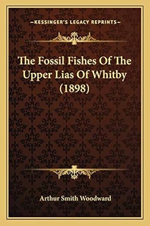 the fossil fishes of the upper lias of whitby 1st edition arthur smith woodward 1167040643, 978-1167040641