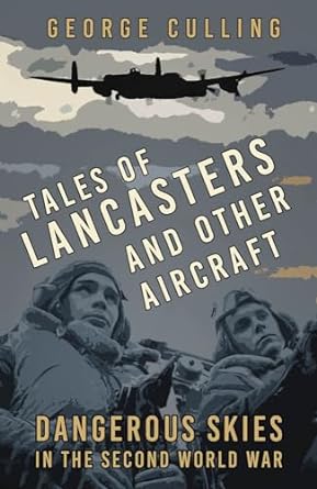 tales of lancasters and other aircraft dangerous skies in the second world war 1st edition george culling