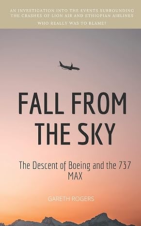 fall from the sky the descent of boeing and the 737 max 1st edition gareth rogers 1913720144, 978-1913720148