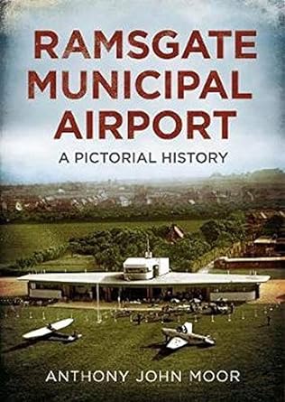 ramsgate municipal airport a pictorial history 1st edition anthony john moor 1781556946, 978-1781556948