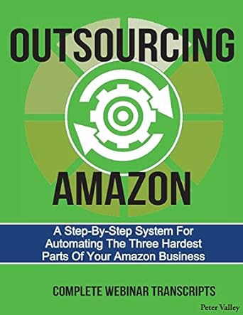 outsourcing amazon a step by step system for automating the three hardest parts of your amazon business 1st