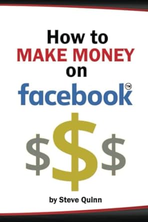 how to make money on facebook 1st edition steve quinn 979-8391129295