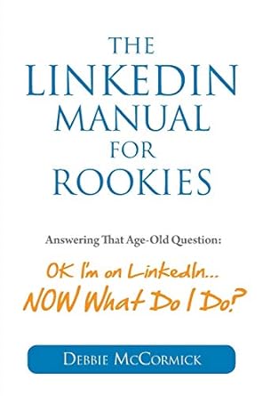 the linkedin manual for rookies answering the age old question okay im on linkedin now what do i do 1st