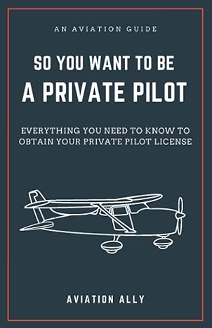 so you want to be a private pilot everything you need to know to obtain your private pilot license 1st