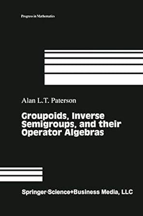 groupoids inverse semigroups and their operator algebras 1st edition alan paterson 1461272769, 978-1461272762