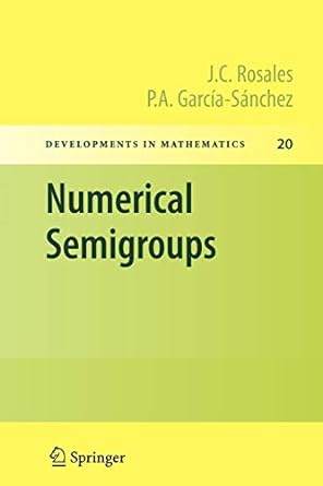 numerical semigroups 1st edition j c rosales ,p a garc a s nchez 1461424569, 978-1461424567