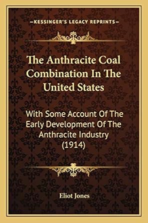 the anthracite coal combination in the united states with some account of the early development of the