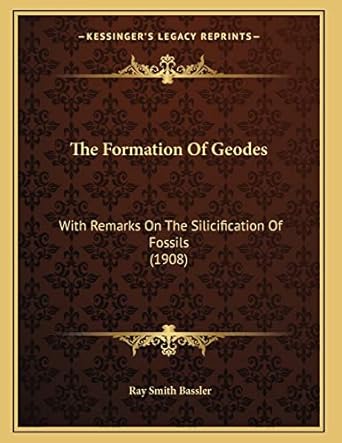 the formation of geodes with remarks on the silicification of fossils 1st edition ray smith bassler