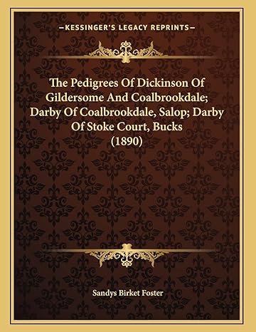 the pedigrees of dickinson of gildersome and coalbrookdale darby of coalbrookdale salop darby of stoke court