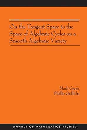 on the tangent space to the space of algebraic cycles on a smooth algebraic variety 1st edition mark green