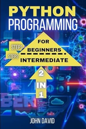 python programming step 1 for beginner step 2 for intermediate 1st edition john david 979-8390322406