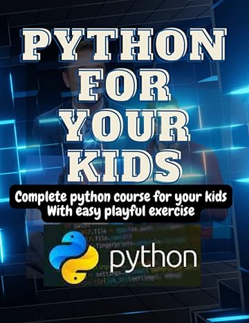 python for your kids complete python course for your kids with easy playful exercise 1st edition chronicles