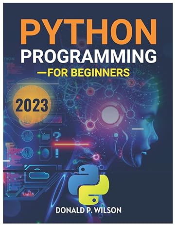 python programming for beginners 2023 1st edition donald p wilson 979-8365769748