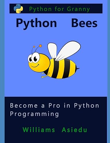 python bees become a pro in python programming 1st edition mr williams asiedu 979-8398936520