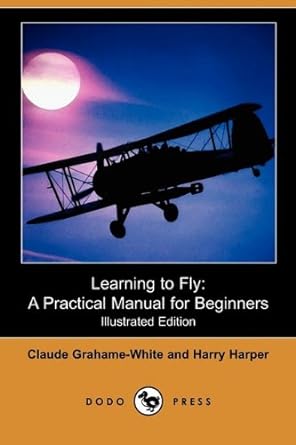 learning to fly a practical manual for beginners 1st edition claude grahame white ,harry harper 1409957039,