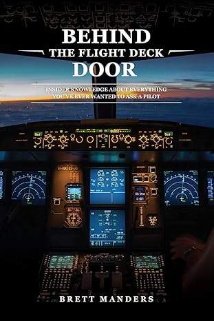 behind the flight deck door insider knowledge about everything youve ever wanted to ask a pilot 1st edition