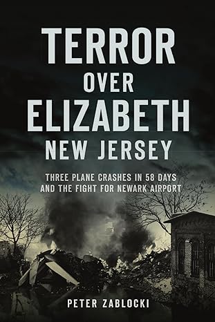 Terror Over Elizabeth New Jersey Three Plane Crashes In 58 Days And The Fight For Newark Airport
