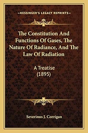 the constitution and functions of gases the nature of radiance and the law of radiation a treatise 1895 1st