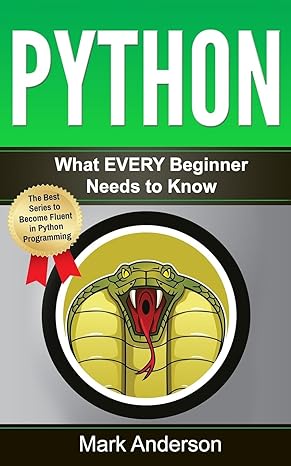 python what every beginner needs to know 1st edition mark anderson 1540387976, 978-1540387974